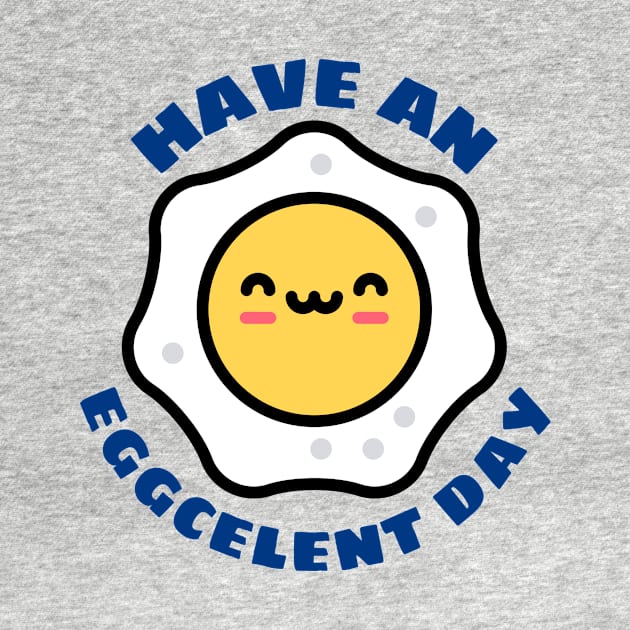 Have An Eggcellent Day | Cute Egg Pun by Allthingspunny